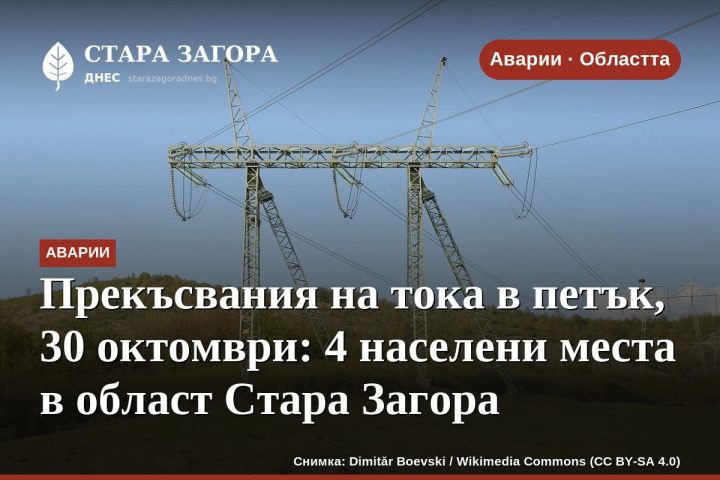 Прекъсвания на тока в петък, 30 октомври: 4 населени места в област Стара Загора