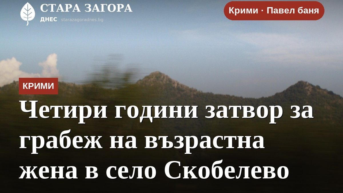Четири години затвор за грабеж на възрастна жена в село Скобелево
