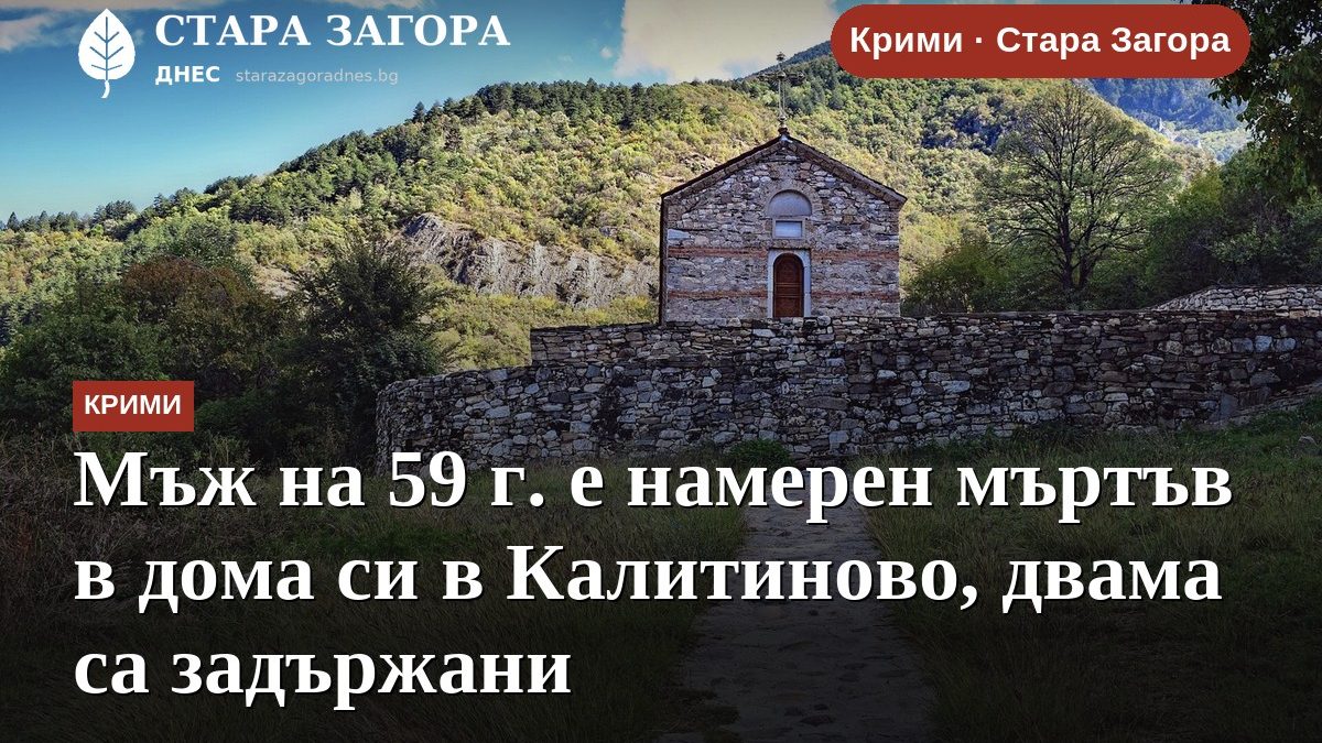 Мъж на 59 г. е намерен мъртъв в дома си в Калитиново, двама са задържани