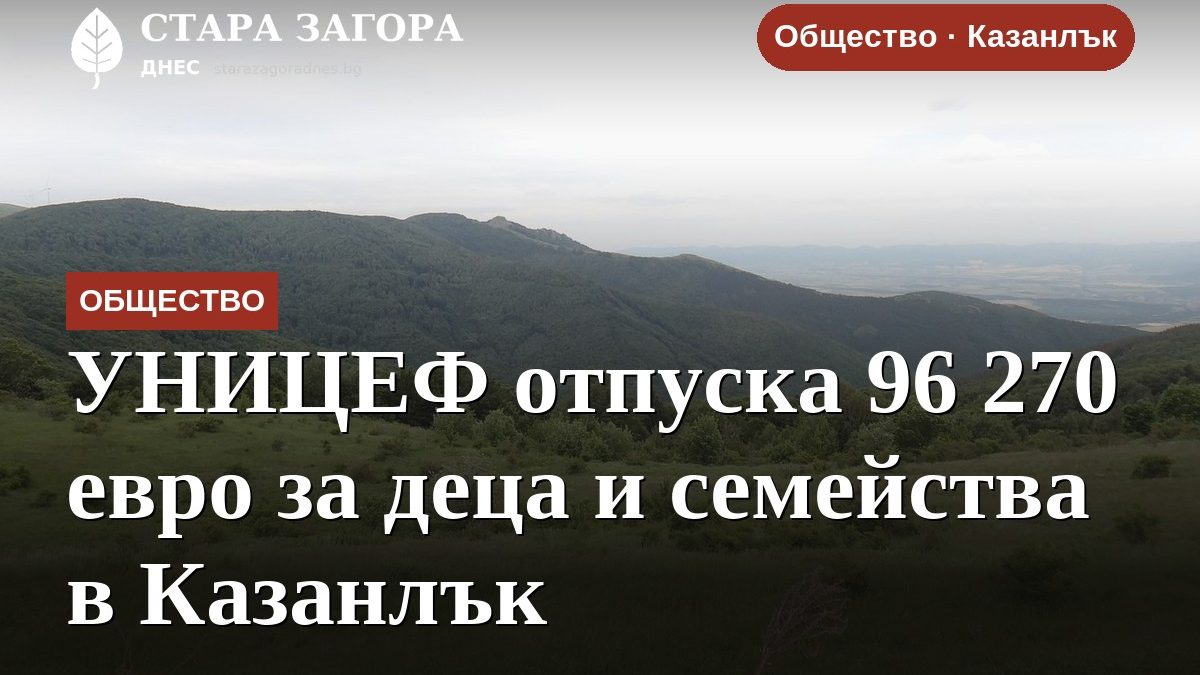 УНИЦЕФ отпуска 96 270 евро за деца и семейства в Казанлък