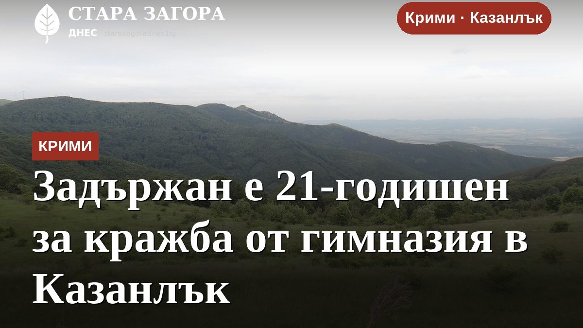Задържан е 21-годишен за кражба от гимназия в Казанлък