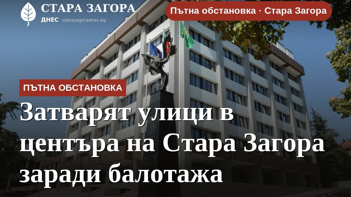 Затварят улици в центъра на Стара Загора заради балотажа